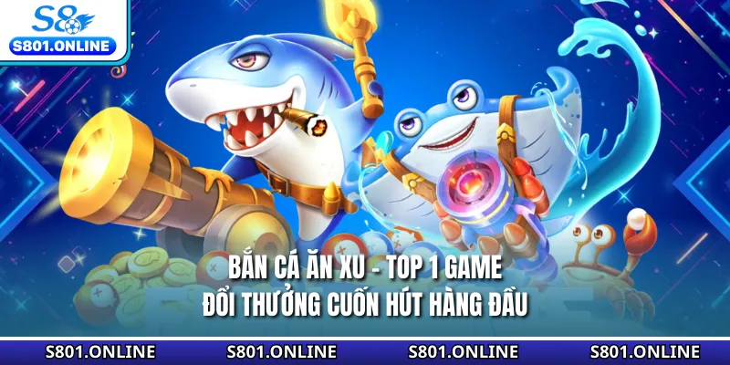 Bắn Cá Ăn Xu - Top 1 Game Đổi Thưởng Cuốn Hút Hàng Đầu
