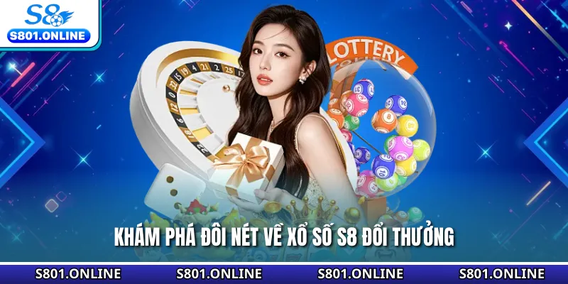 Khám phá đôi nét về xổ số S8 đổi thưởng
