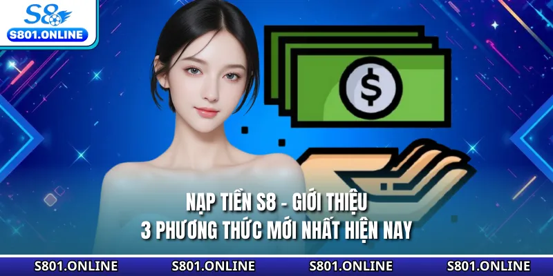 Nạp Tiền S8 - Giới Thiệu 3 Phương Thức Mới Nhất Hiện Nay