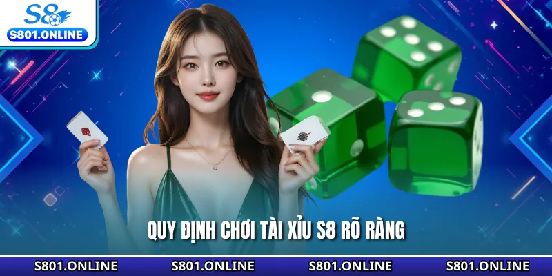 Quy định chơi Tài Xỉu S8 rõ ràng