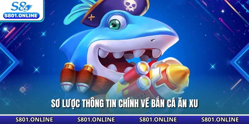 Sơ lược thông tin chính về bắn cá ăn xu