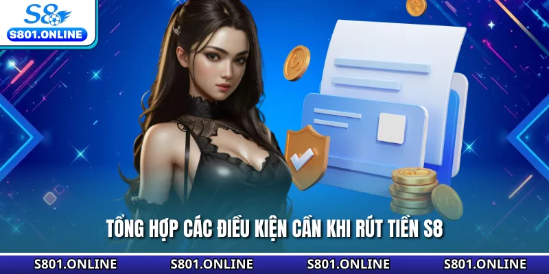 Tổng hợp các điều kiện cần khi rút tiền S8